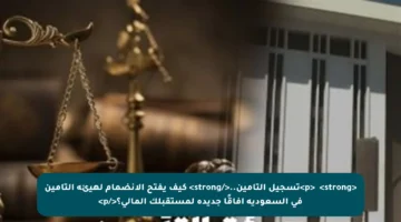 <p>✅ <strong>تسجيل التأمين..</strong> كيف يفتح الانضمام لهيئة التأمين في السعودية آفاقًا جديدة لمستقبلك المالي؟</p>